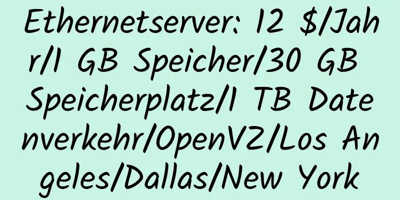 Ethernetserver: 12 $/Jahr/1 GB Speicher/30 GB Speicherplatz/1 TB Datenverkehr/OpenVZ/Los Angeles/Dallas/New York