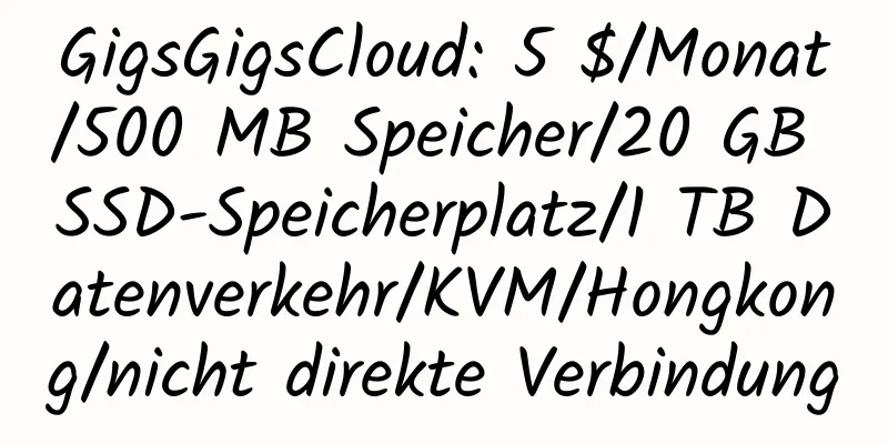 GigsGigsCloud: 5 $/Monat/500 MB Speicher/20 GB SSD-Speicherplatz/1 TB Datenverkehr/KVM/Hongkong/nicht direkte Verbindung