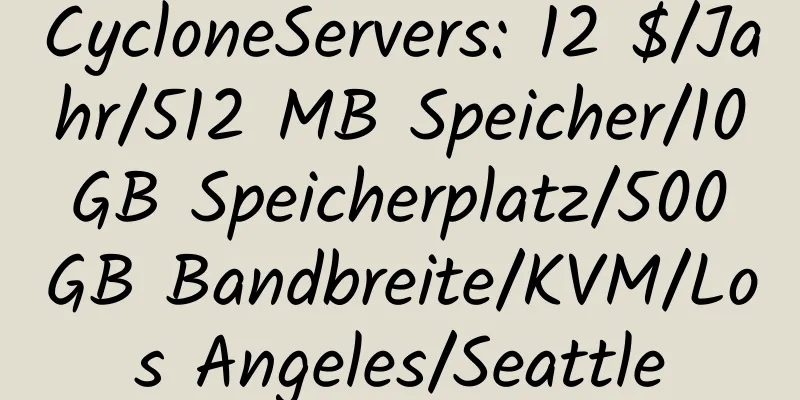 CycloneServers: 12 $/Jahr/512 MB Speicher/10 GB Speicherplatz/500 GB Bandbreite/KVM/Los Angeles/Seattle