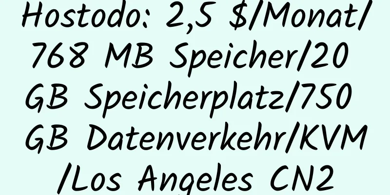 Hostodo: 2,5 $/Monat/768 MB Speicher/20 GB Speicherplatz/750 GB Datenverkehr/KVM/Los Angeles CN2