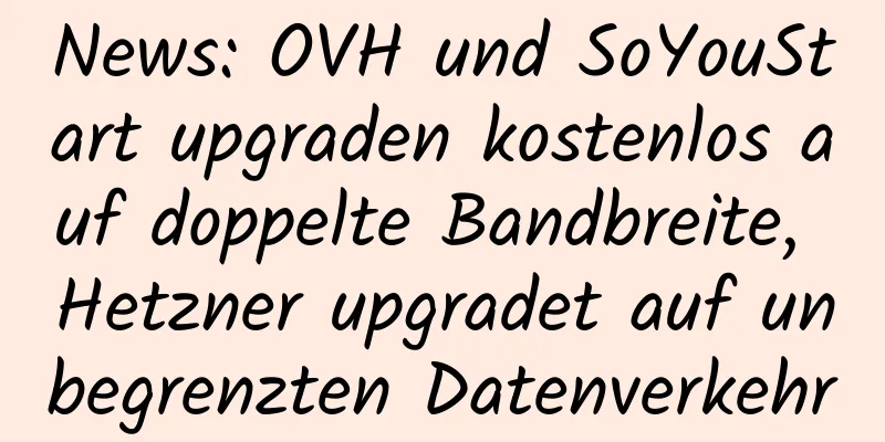 News: OVH und SoYouStart upgraden kostenlos auf doppelte Bandbreite, Hetzner upgradet auf unbegrenzten Datenverkehr