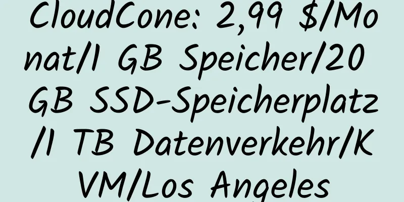 CloudCone: 2,99 $/Monat/1 GB Speicher/20 GB SSD-Speicherplatz/1 TB Datenverkehr/KVM/Los Angeles