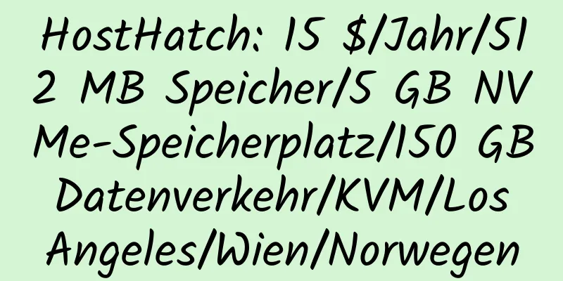 HostHatch: 15 $/Jahr/512 MB Speicher/5 GB NVMe-Speicherplatz/150 GB Datenverkehr/KVM/Los Angeles/Wien/Norwegen