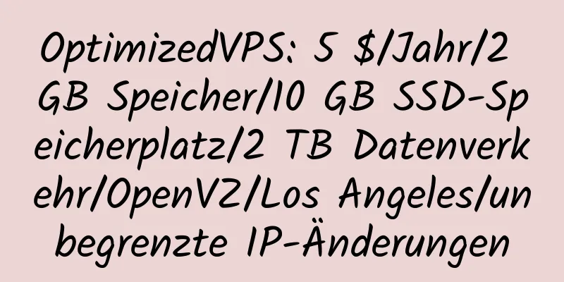 OptimizedVPS: 5 $/Jahr/2 GB Speicher/10 GB SSD-Speicherplatz/2 TB Datenverkehr/OpenVZ/Los Angeles/unbegrenzte IP-Änderungen