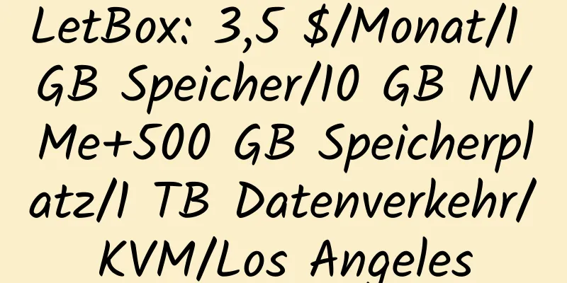 LetBox: 3,5 $/Monat/1 GB Speicher/10 GB NVMe+500 GB Speicherplatz/1 TB Datenverkehr/KVM/Los Angeles