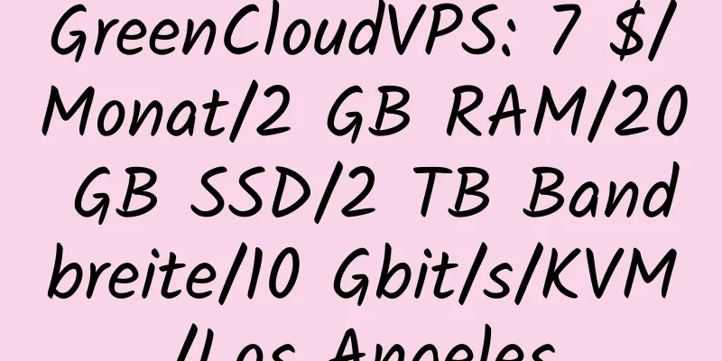 GreenCloudVPS: 7 $/Monat/2 GB RAM/20 GB SSD/2 TB Bandbreite/10 Gbit/s/KVM/Los Angeles