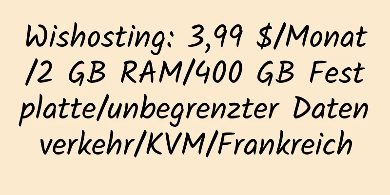 Wishosting: 3,99 $/Monat/2 GB RAM/400 GB Festplatte/unbegrenzter Datenverkehr/KVM/Frankreich