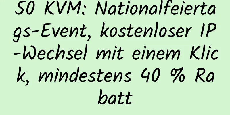 50 KVM: Nationalfeiertags-Event, kostenloser IP-Wechsel mit einem Klick, mindestens 40 % Rabatt