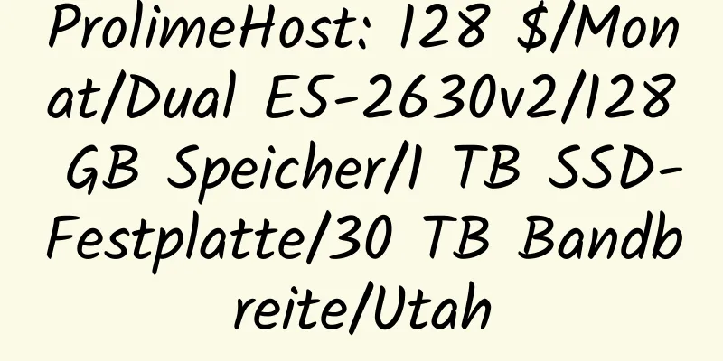 ProlimeHost: 128 $/Monat/Dual E5-2630v2/128 GB Speicher/1 TB SSD-Festplatte/30 TB Bandbreite/Utah