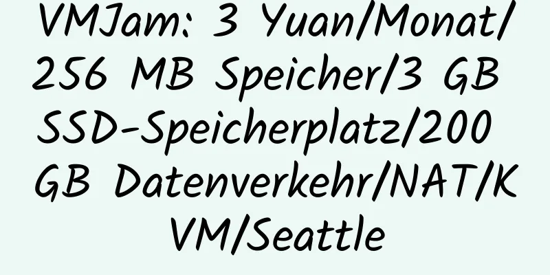 VMJam: 3 Yuan/Monat/256 MB Speicher/3 GB SSD-Speicherplatz/200 GB Datenverkehr/NAT/KVM/Seattle