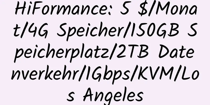 HiFormance: 5 $/Monat/4G Speicher/150GB Speicherplatz/2TB Datenverkehr/1Gbps/KVM/Los Angeles