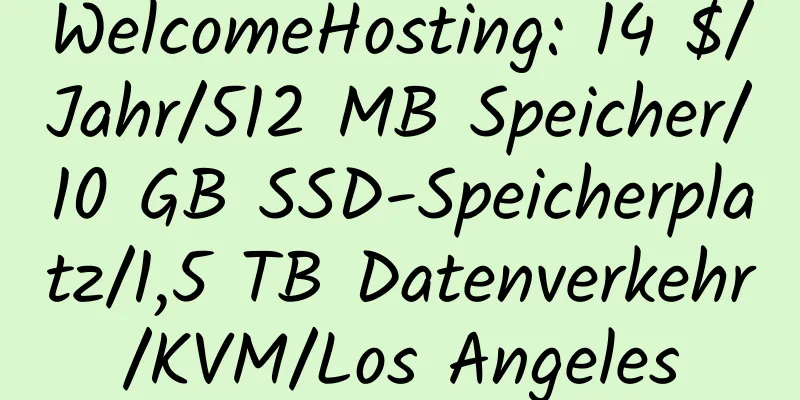 WelcomeHosting: 14 $/Jahr/512 MB Speicher/10 GB SSD-Speicherplatz/1,5 TB Datenverkehr/KVM/Los Angeles