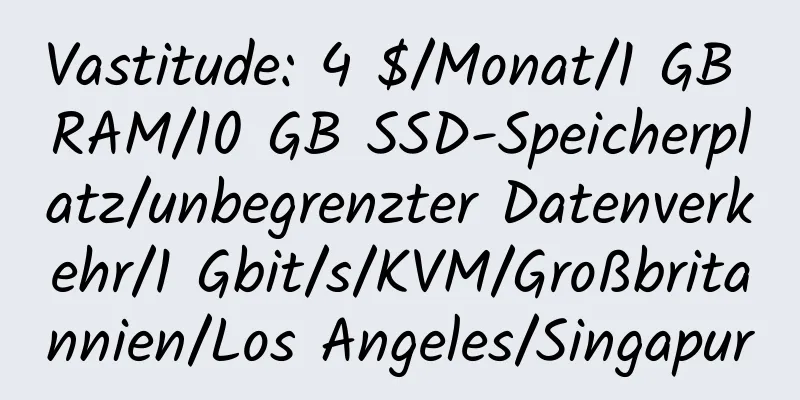 Vastitude: 4 $/Monat/1 GB RAM/10 GB SSD-Speicherplatz/unbegrenzter Datenverkehr/1 Gbit/s/KVM/Großbritannien/Los Angeles/Singapur