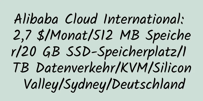 Alibaba Cloud International: 2,7 $/Monat/512 MB Speicher/20 GB SSD-Speicherplatz/1 TB Datenverkehr/KVM/Silicon Valley/Sydney/Deutschland