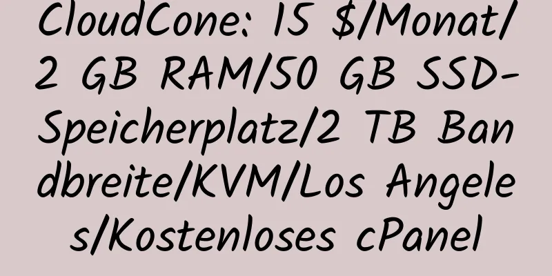 CloudCone: 15 $/Monat/2 GB RAM/50 GB SSD-Speicherplatz/2 TB Bandbreite/KVM/Los Angeles/Kostenloses cPanel