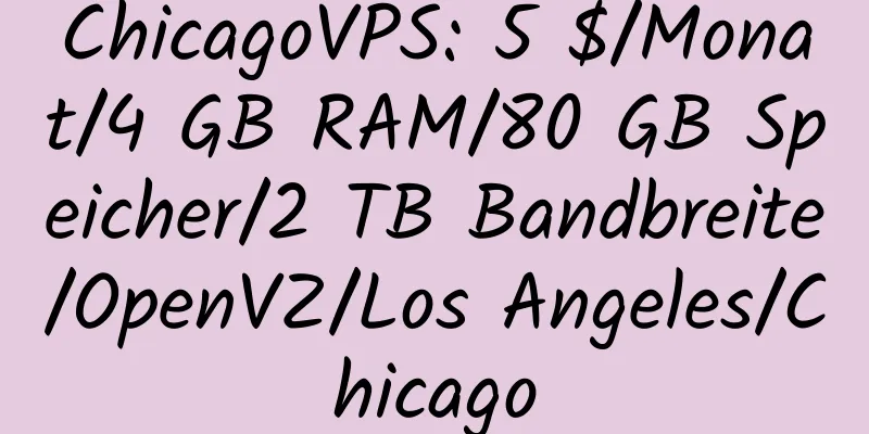 ChicagoVPS: 5 $/Monat/4 GB RAM/80 GB Speicher/2 TB Bandbreite/OpenVZ/Los Angeles/Chicago