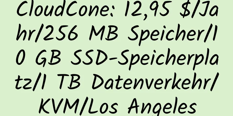 CloudCone: 12,95 $/Jahr/256 MB Speicher/10 GB SSD-Speicherplatz/1 TB Datenverkehr/KVM/Los Angeles