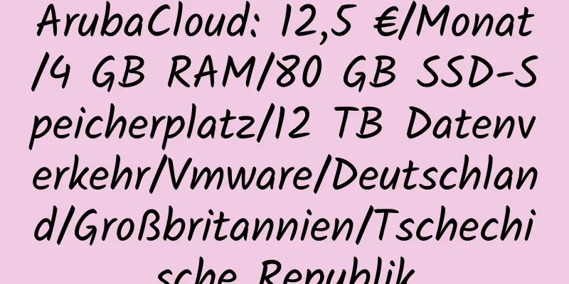 ArubaCloud: 12,5 €/Monat/4 GB RAM/80 GB SSD-Speicherplatz/12 TB Datenverkehr/Vmware/Deutschland/Großbritannien/Tschechische Republik