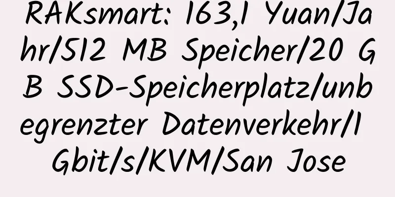 RAKsmart: 163,1 Yuan/Jahr/512 MB Speicher/20 GB SSD-Speicherplatz/unbegrenzter Datenverkehr/1 Gbit/s/KVM/San Jose