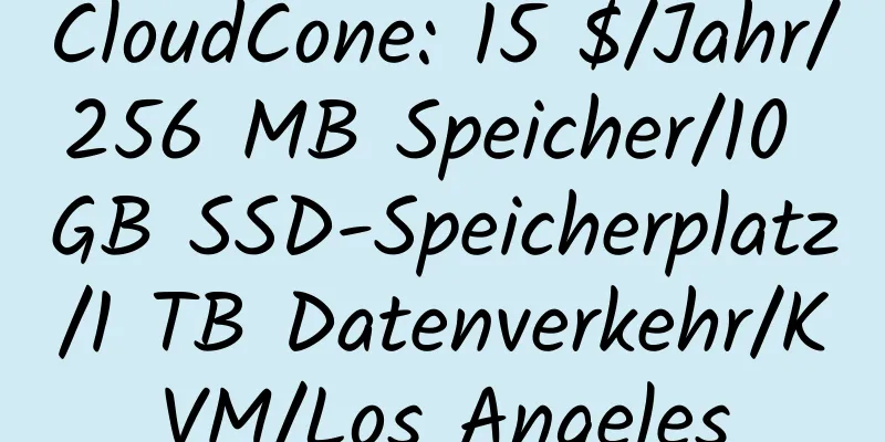 CloudCone: 15 $/Jahr/256 MB Speicher/10 GB SSD-Speicherplatz/1 TB Datenverkehr/KVM/Los Angeles