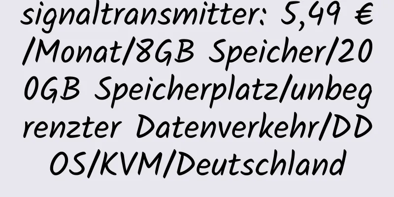 signaltransmitter: 5,49 €/Monat/8GB Speicher/200GB Speicherplatz/unbegrenzter Datenverkehr/DDOS/KVM/Deutschland