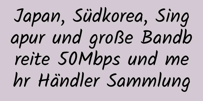 Japan, Südkorea, Singapur und große Bandbreite 50Mbps und mehr Händler Sammlung