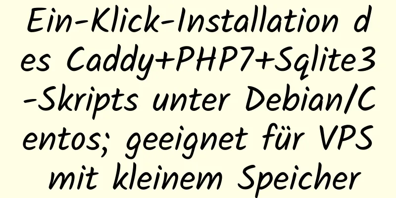 Ein-Klick-Installation des Caddy+PHP7+Sqlite3-Skripts unter Debian/Centos; geeignet für VPS mit kleinem Speicher