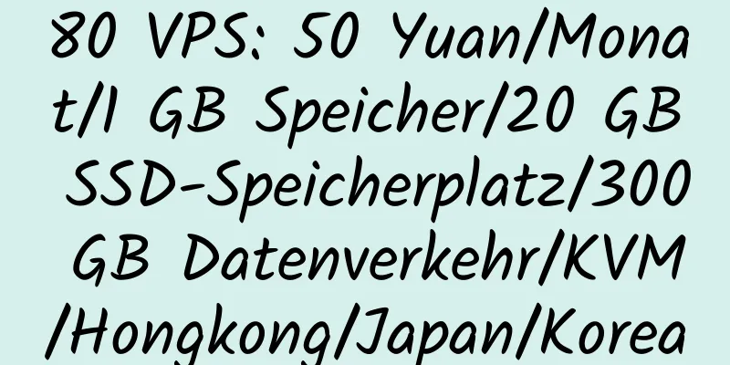 80 VPS: 50 Yuan/Monat/1 GB Speicher/20 GB SSD-Speicherplatz/300 GB Datenverkehr/KVM/Hongkong/Japan/Korea