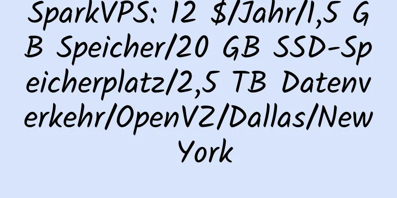 SparkVPS: 12 $/Jahr/1,5 GB Speicher/20 GB SSD-Speicherplatz/2,5 TB Datenverkehr/OpenVZ/Dallas/New York