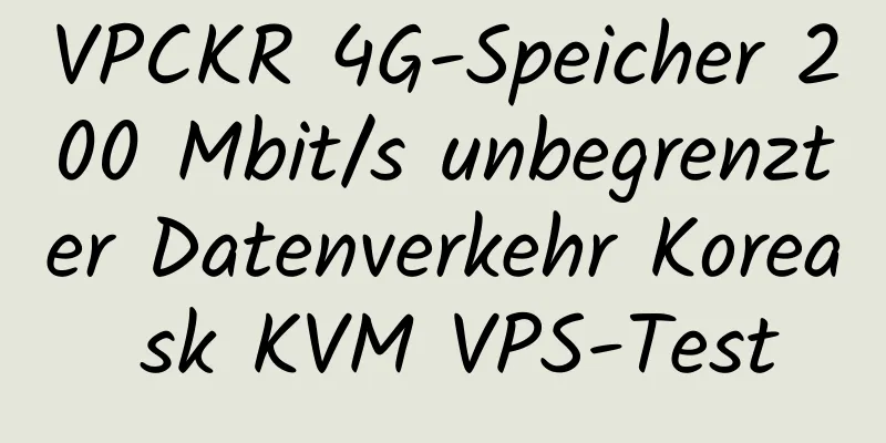 VPCKR 4G-Speicher 200 Mbit/s unbegrenzter Datenverkehr Korea sk KVM VPS-Test