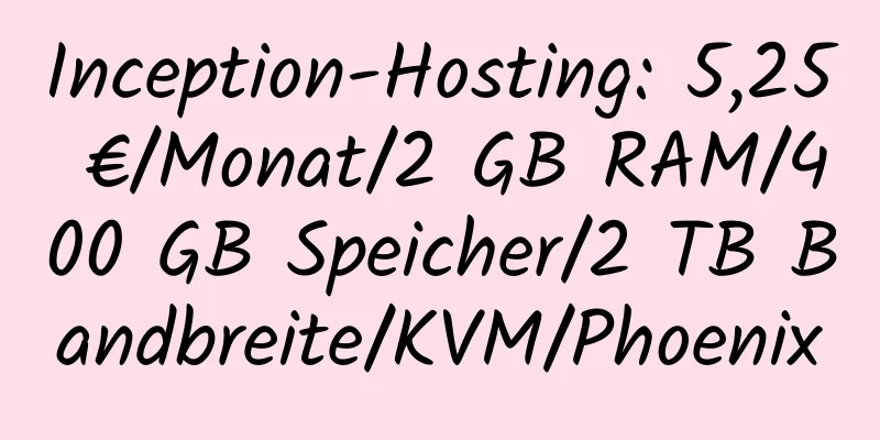 Inception-Hosting: 5,25 €/Monat/2 GB RAM/400 GB Speicher/2 TB Bandbreite/KVM/Phoenix