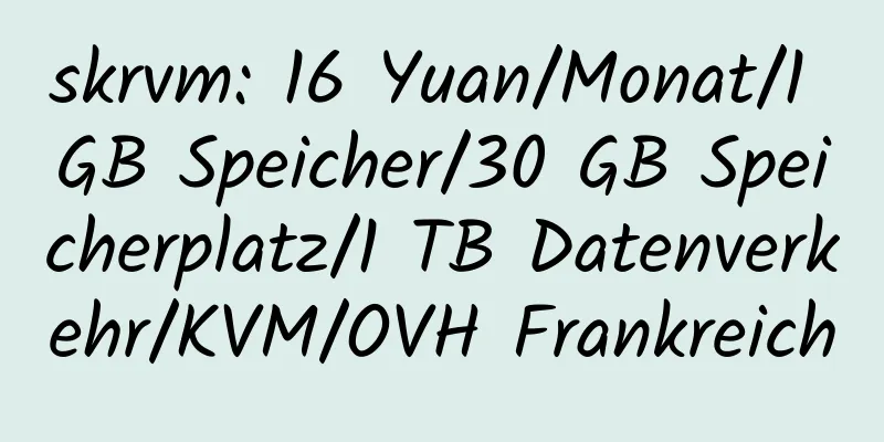 skrvm: 16 Yuan/Monat/1 GB Speicher/30 GB Speicherplatz/1 TB Datenverkehr/KVM/OVH Frankreich