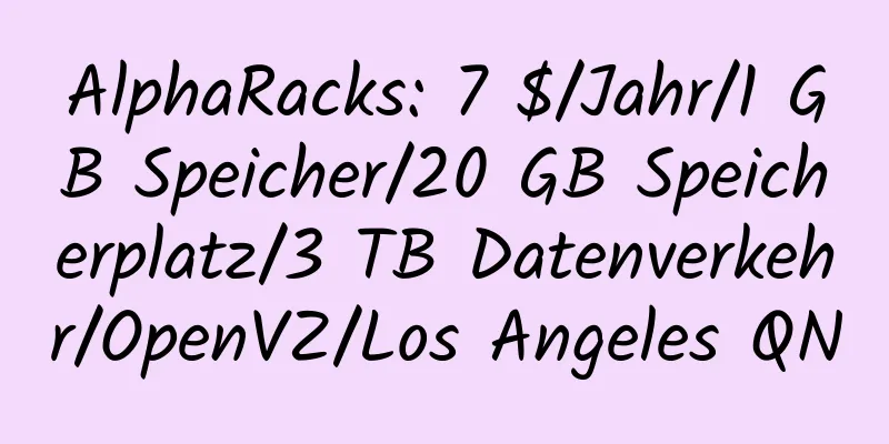 AlphaRacks: 7 $/Jahr/1 GB Speicher/20 GB Speicherplatz/3 TB Datenverkehr/OpenVZ/Los Angeles QN