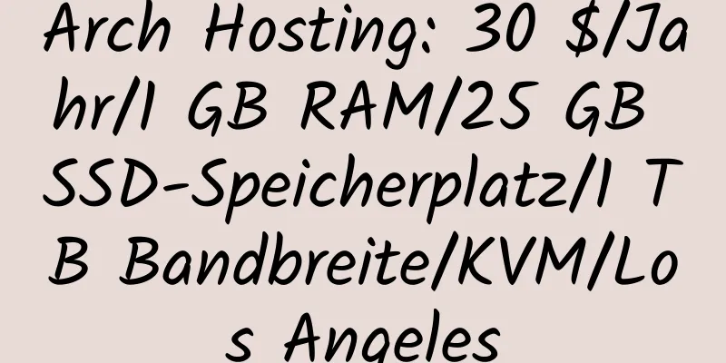 Arch Hosting: 30 $/Jahr/1 GB RAM/25 GB SSD-Speicherplatz/1 TB Bandbreite/KVM/Los Angeles