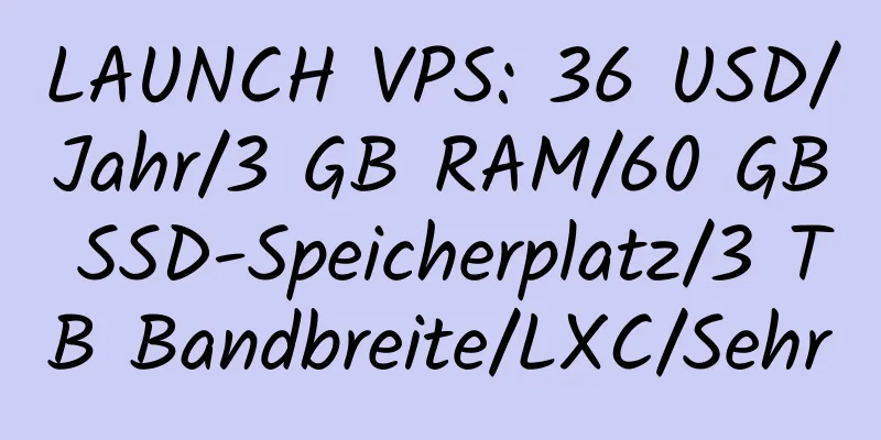 LAUNCH VPS: 36 USD/Jahr/3 GB RAM/60 GB SSD-Speicherplatz/3 TB Bandbreite/LXC/Sehr