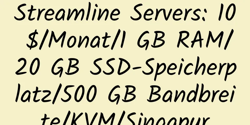 Streamline Servers: 10 $/Monat/1 GB RAM/20 GB SSD-Speicherplatz/500 GB Bandbreite/KVM/Singapur