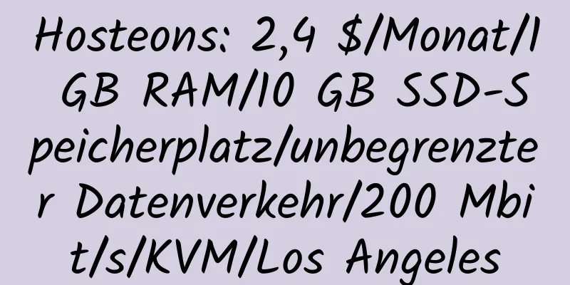 Hosteons: 2,4 $/Monat/1 GB RAM/10 GB SSD-Speicherplatz/unbegrenzter Datenverkehr/200 Mbit/s/KVM/Los Angeles