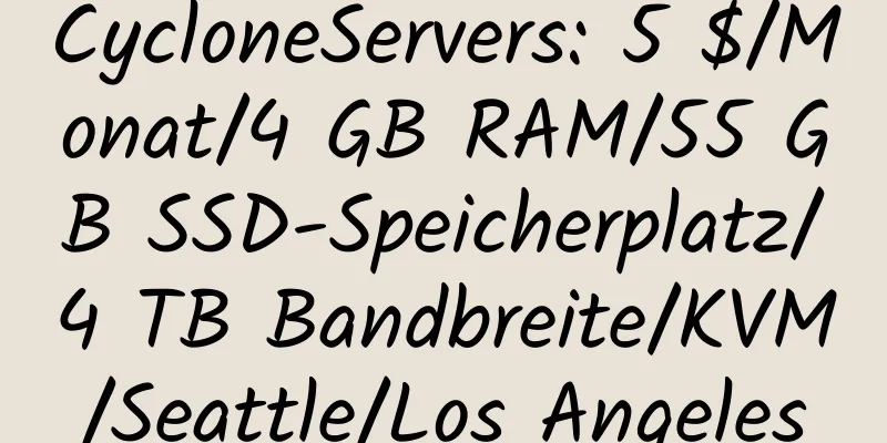 CycloneServers: 5 $/Monat/4 GB RAM/55 GB SSD-Speicherplatz/4 TB Bandbreite/KVM/Seattle/Los Angeles