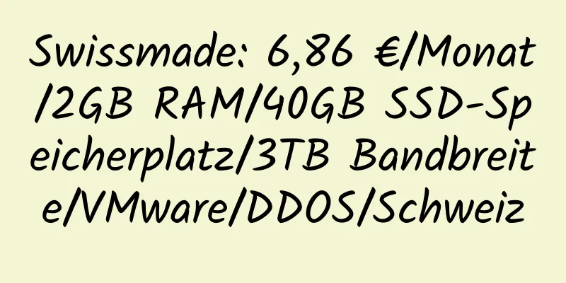 Swissmade: 6,86 €/Monat/2GB RAM/40GB SSD-Speicherplatz/3TB Bandbreite/VMware/DDOS/Schweiz