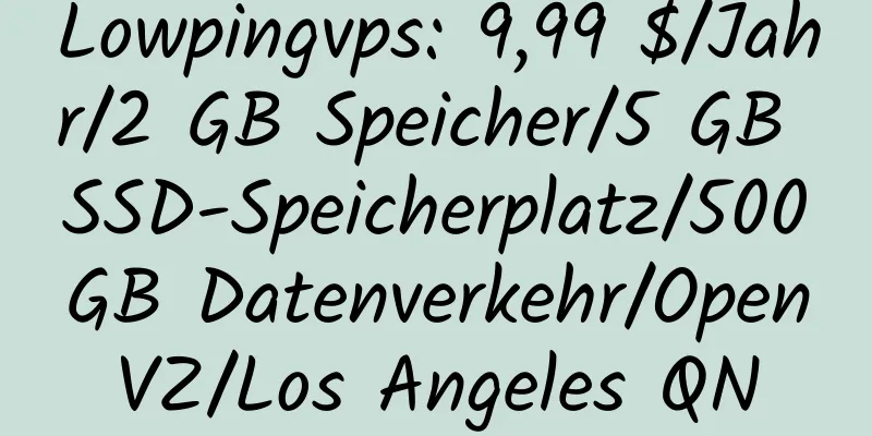 Lowpingvps: 9,99 $/Jahr/2 GB Speicher/5 GB SSD-Speicherplatz/500 GB Datenverkehr/OpenVZ/Los Angeles QN