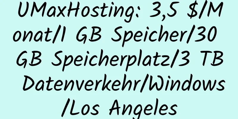 UMaxHosting: 3,5 $/Monat/1 GB Speicher/30 GB Speicherplatz/3 TB Datenverkehr/Windows/Los Angeles