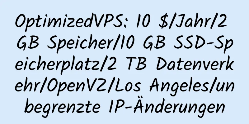 OptimizedVPS: 10 $/Jahr/2 GB Speicher/10 GB SSD-Speicherplatz/2 TB Datenverkehr/OpenVZ/Los Angeles/unbegrenzte IP-Änderungen