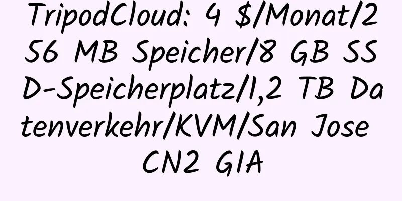 TripodCloud: 4 $/Monat/256 MB Speicher/8 GB SSD-Speicherplatz/1,2 TB Datenverkehr/KVM/San Jose CN2 GIA