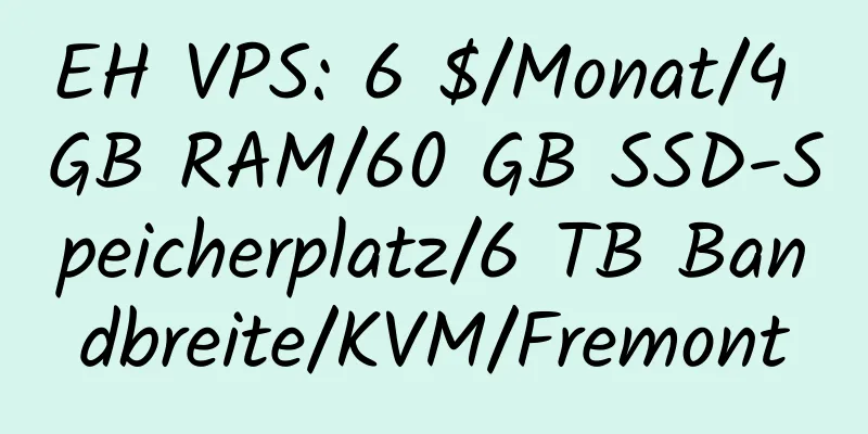 EH VPS: 6 $/Monat/4 GB RAM/60 GB SSD-Speicherplatz/6 TB Bandbreite/KVM/Fremont