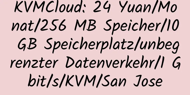 KVMCloud: 24 Yuan/Monat/256 MB Speicher/10 GB Speicherplatz/unbegrenzter Datenverkehr/1 Gbit/s/KVM/San Jose