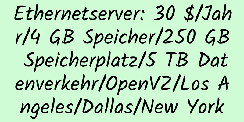 Ethernetserver: 30 $/Jahr/4 GB Speicher/250 GB Speicherplatz/5 TB Datenverkehr/OpenVZ/Los Angeles/Dallas/New York