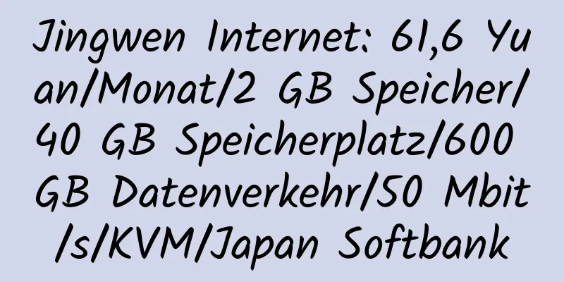 Jingwen Internet: 61,6 Yuan/Monat/2 GB Speicher/40 GB Speicherplatz/600 GB Datenverkehr/50 Mbit/s/KVM/Japan Softbank