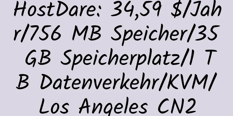 HostDare: 34,59 $/Jahr/756 MB Speicher/35 GB Speicherplatz/1 TB Datenverkehr/KVM/Los Angeles CN2