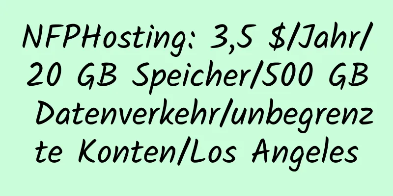 NFPHosting: 3,5 $/Jahr/20 GB Speicher/500 GB Datenverkehr/unbegrenzte Konten/Los Angeles