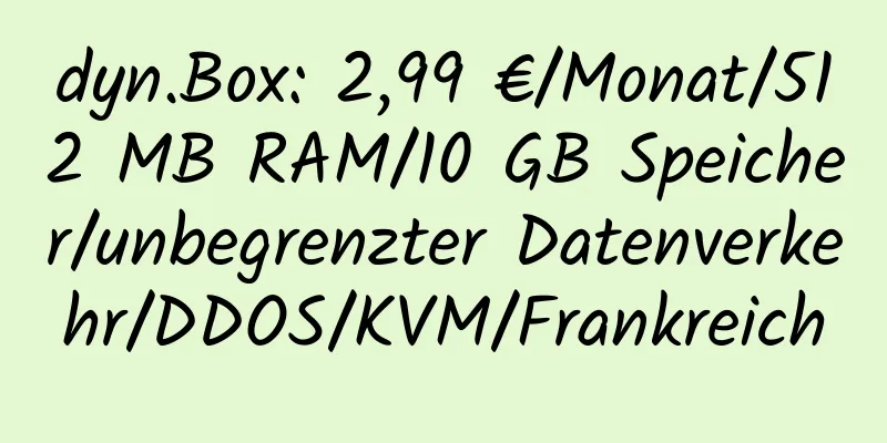 dyn.Box: 2,99 €/Monat/512 MB RAM/10 GB Speicher/unbegrenzter Datenverkehr/DDOS/KVM/Frankreich